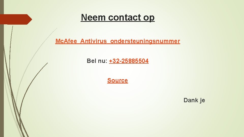 Neem contact op Mc. Afee Antivirus ondersteuningsnummer Bel nu: +32 -25885504 Source Dank je
