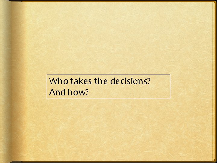 Who takes the decisions? And how? 