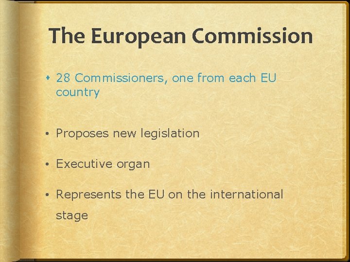 The European Commission 28 Commissioners, one from each EU country • Proposes new legislation