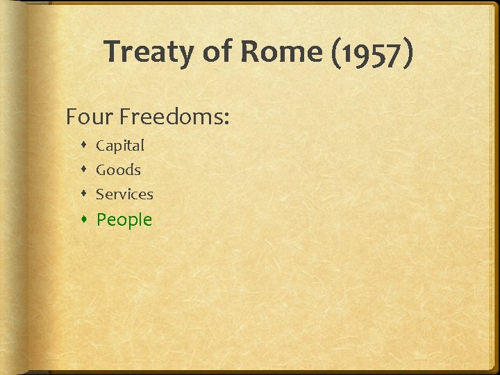 Treaty of Rome (1957) Four Freedoms: Capital Goods Services People 