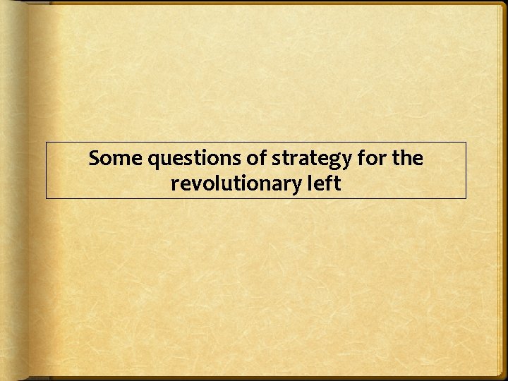 Some questions of strategy for the revolutionary left 