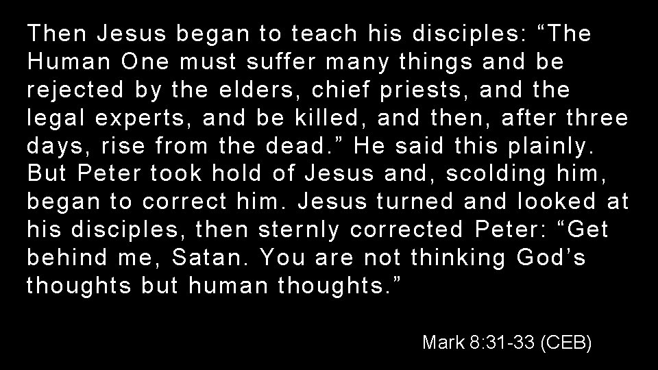 Then Jesus began to teach his disciples: “The Human One must suffer many things