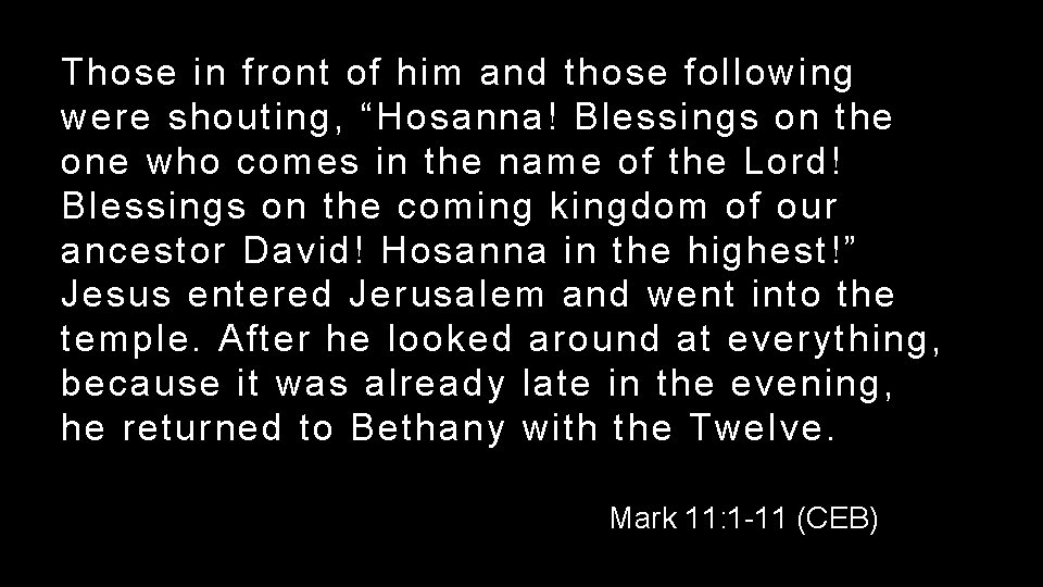 Those in front of him and those following were shouting, “Hosanna! Blessings on the