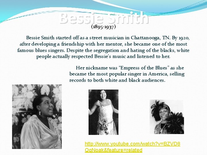Bessie Smith (1895 -1937) Bessie Smith started off as a street musician in Chattanooga,