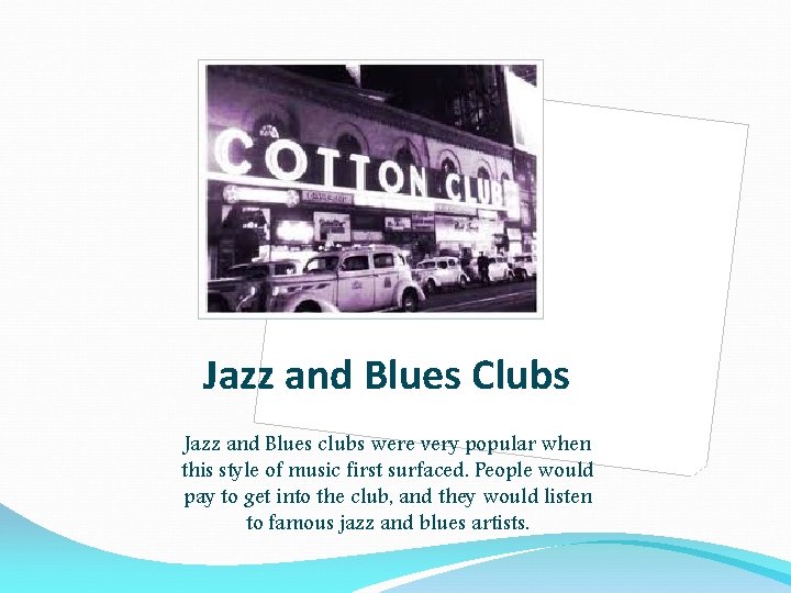 Jazz and Blues Clubs Jazz and Blues clubs were very popular when this style