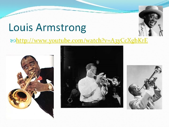 Louis Armstrong http: //www. youtube. com/watch? v=A 3 y. Cc. Xgb. Kr. E 