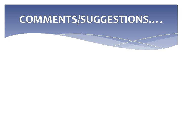 COMMENTS/SUGGESTIONS…. COMMENTS/SUGGESTIONS….