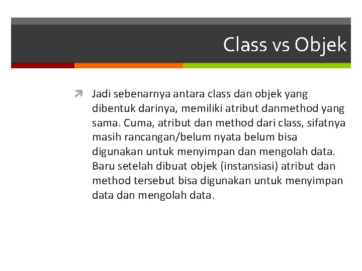 Class vs Objek Jadi sebenarnya antara class dan objek yang dibentuk darinya, memiliki atribut