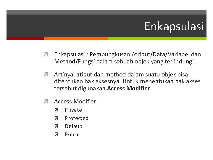 Enkapsulasi : Pembungkusan Atribut/Data/Variabel dan Method/Fungsi dalam sebuah objek yang terlindungi. Artinya, atibut dan