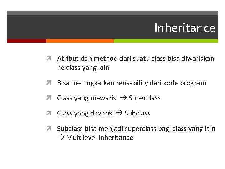Inheritance Atribut dan method dari suatu class bisa diwariskan ke class yang lain Bisa