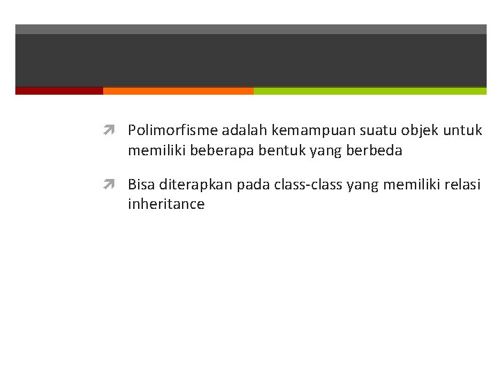  Polimorfisme adalah kemampuan suatu objek untuk memiliki beberapa bentuk yang berbeda Bisa diterapkan