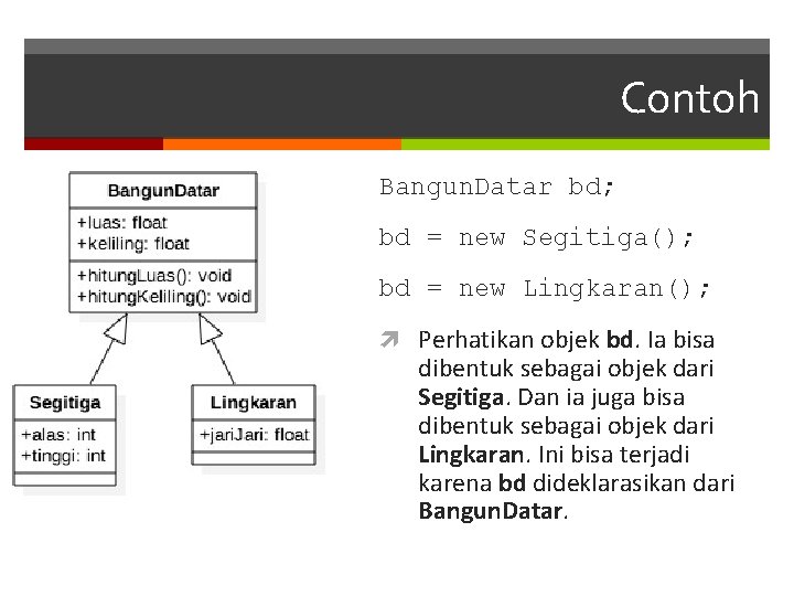 Contoh Bangun. Datar bd; bd = new Segitiga(); bd = new Lingkaran(); Perhatikan objek
