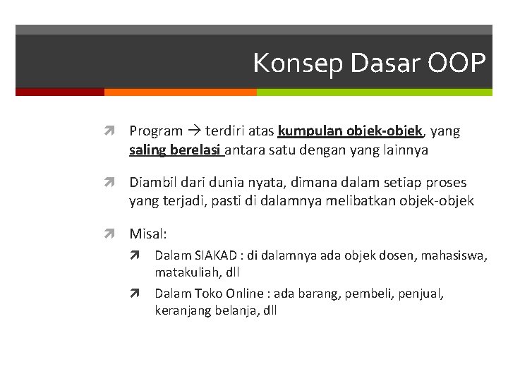Konsep Dasar OOP Program terdiri atas kumpulan objek-objek, yang saling berelasi antara satu dengan
