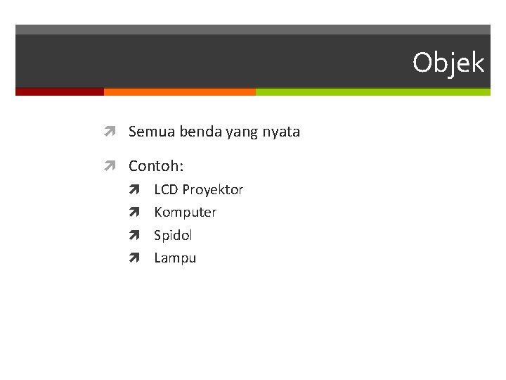 Objek Semua benda yang nyata Contoh: LCD Proyektor Komputer Spidol Lampu 