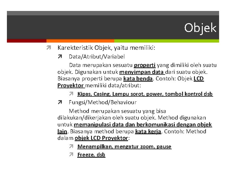 Objek Karekteristik Objek, yaitu memiliki: Data/Atribut/Variabel Data merupakan sesuatu properti yang dimiliki oleh suatu