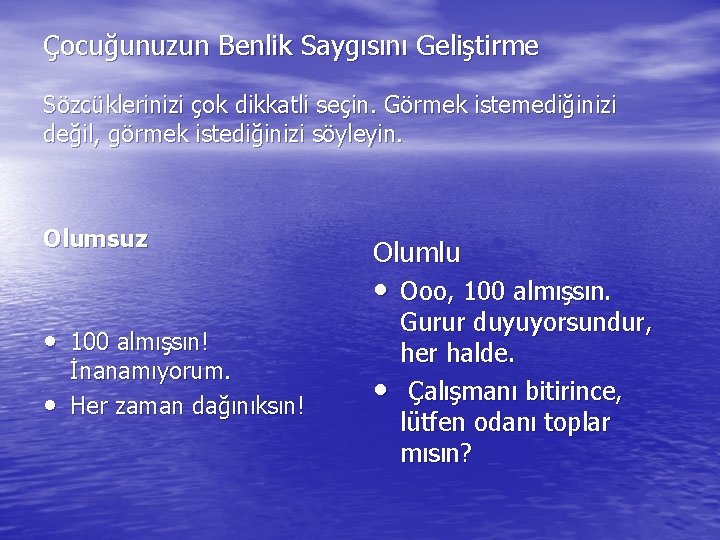 Çocuğunuzun Benlik Saygısını Geliştirme Sözcüklerinizi çok dikkatli seçin. Görmek istemediğinizi değil, görmek istediğinizi söyleyin.