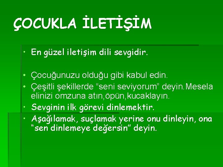 ÇOCUKLA İLETİŞİM • En güzel iletişim dili sevgidir. • Çocuğunuzu olduğu gibi kabul edin.