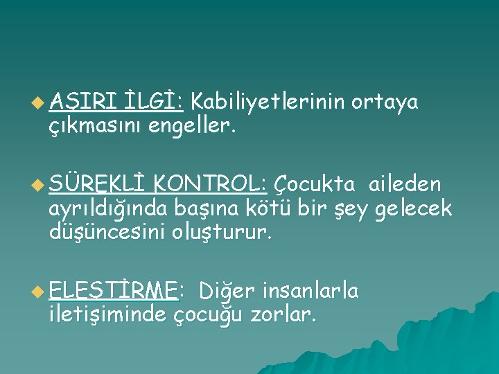 u AŞIRI İLGİ: Kabiliyetlerinin ortaya çıkmasını engeller. u SÜREKLİ KONTROL: Çocukta aileden ayrıldığında başına