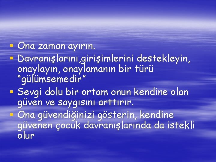 § Ona zaman ayırın. § Davranışlarını, girişimlerini destekleyin, onaylayın, onaylamanın bir türü “gülümsemedir” §