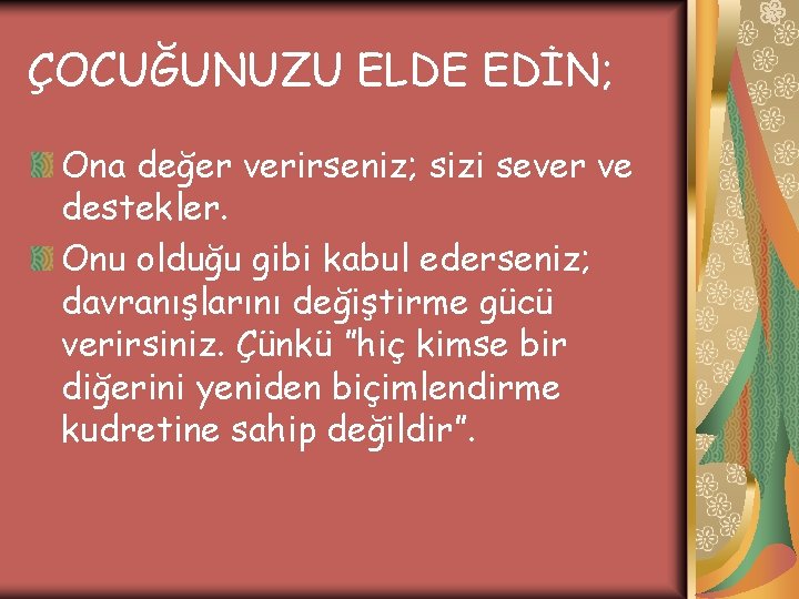 ÇOCUĞUNUZU ELDE EDİN; Ona değer verirseniz; sizi sever ve destekler. Onu olduğu gibi kabul