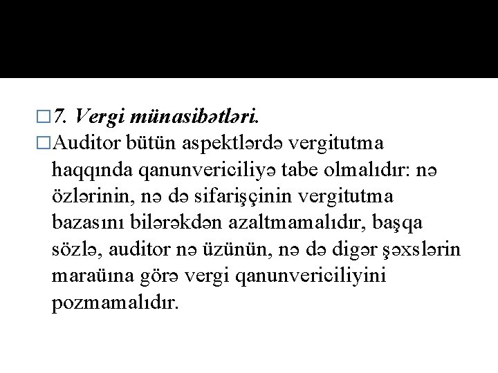 � 7. Vergi münasibətləri. �Auditor bütün aspektlərdə vergitutma haqqında qanunvericiliyə tabe olmalıdır: nə özlərinin,