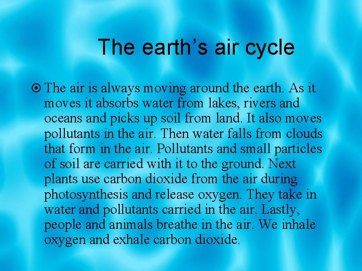 The earth’s air cycle The air is always moving around the earth. As it