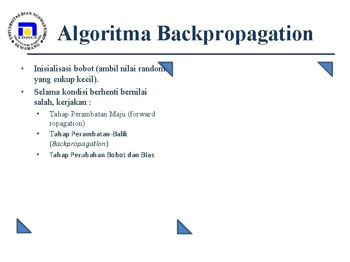 Algoritma Backpropagation • • Inisialisasi bobot (ambil nilai random yang cukup kecil). Selama kondisi