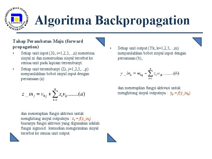 Algoritma Backpropagation Tahap Perambatan Maju (forward propagation) • • Setiap unit input (Xi, i=1,