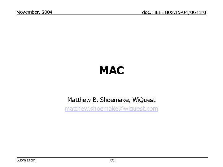 November, 2004 doc. : IEEE 802. 15 -04/0641 r 0 MAC Matthew B. Shoemake,