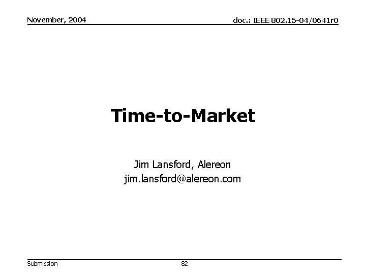 November, 2004 doc. : IEEE 802. 15 -04/0641 r 0 Time-to-Market Jim Lansford, Alereon