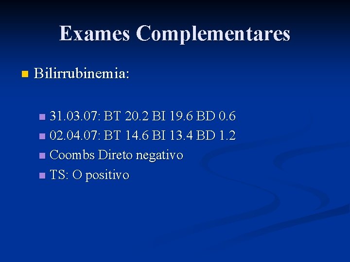 Exames Complementares n Bilirrubinemia: 31. 03. 07: BT 20. 2 BI 19. 6 BD