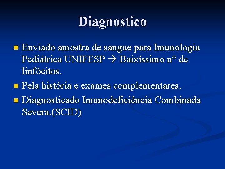 Diagnostico Enviado amostra de sangue para Imunologia Pediátrica UNIFESP Baixíssimo n° de linfócitos. n