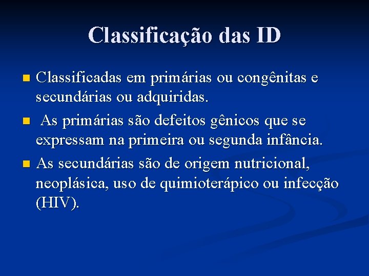 Classificação das ID Classificadas em primárias ou congênitas e secundárias ou adquiridas. n As