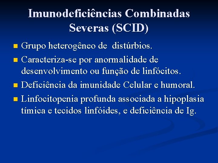 Imunodeficiências Combinadas Severas (SCID) Grupo heterogêneo de distúrbios. n Caracteriza-se por anormalidade de desenvolvimento