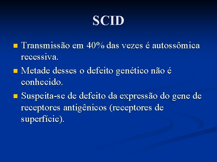 SCID Transmissão em 40% das vezes é autossômica recessiva. n Metade desses o defeito