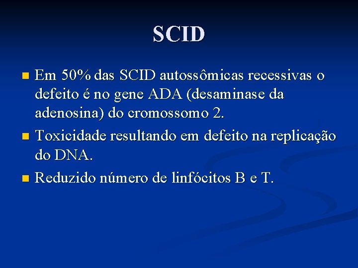 SCID Em 50% das SCID autossômicas recessivas o defeito é no gene ADA (desaminase