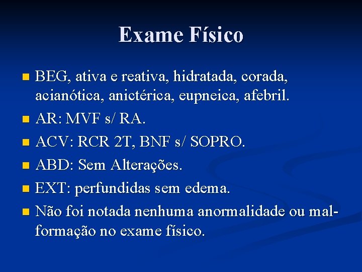 Exame Físico BEG, ativa e reativa, hidratada, corada, acianótica, anictérica, eupneica, afebril. n AR: