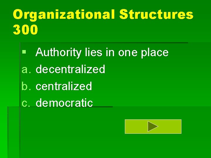 Organizational Structures 300 § a. b. c. Authority lies in one place decentralized democratic