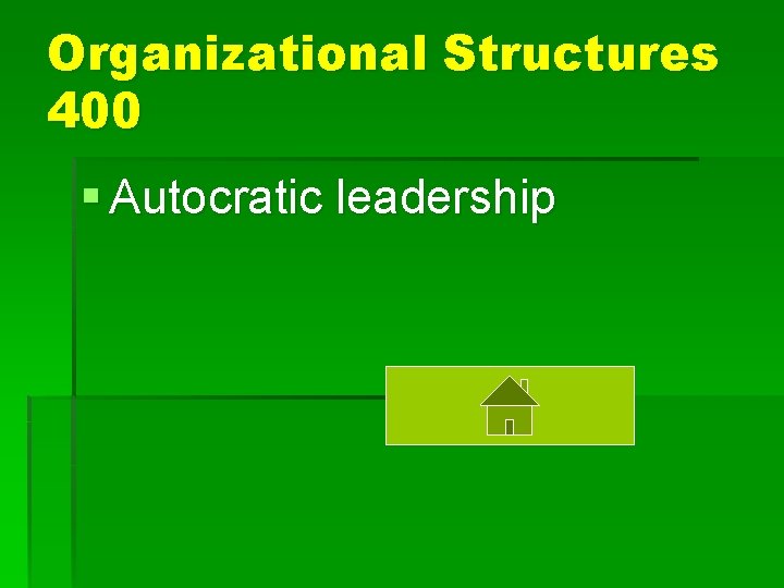 Organizational Structures 400 § Autocratic leadership 