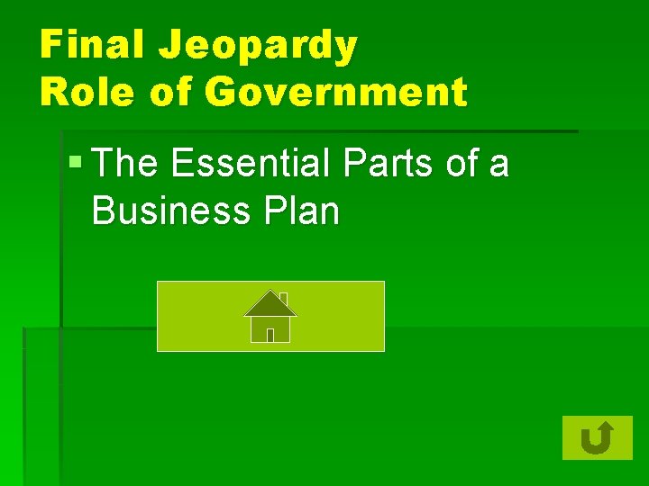 Final Jeopardy Role of Government § The Essential Parts of a Business Plan 