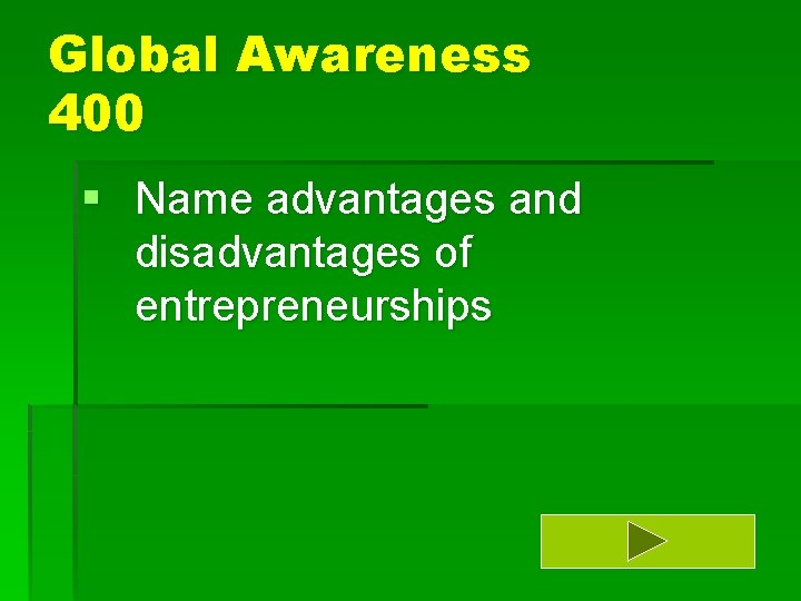 Global Awareness 400 § Name advantages and disadvantages of entrepreneurships 