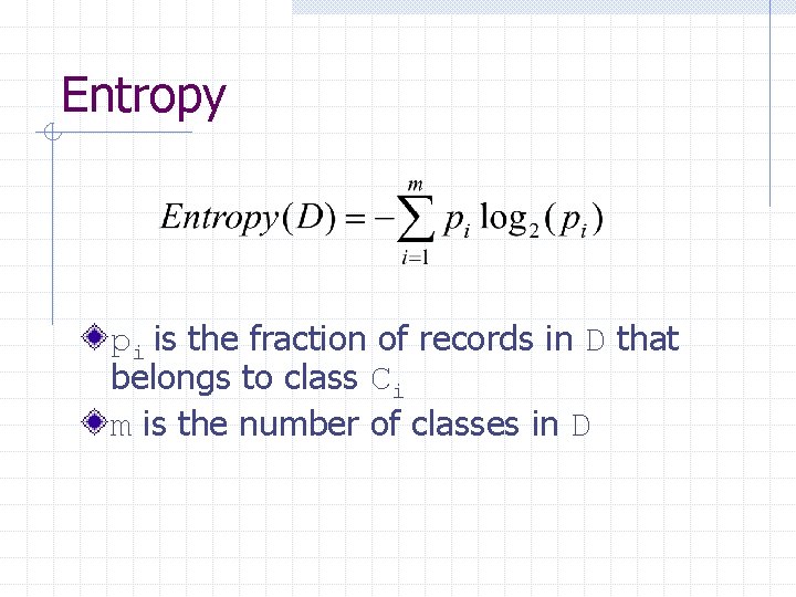 Entropy pi is the fraction of records in D that belongs to class Ci