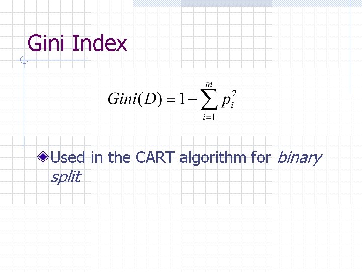 Gini Index Used in the CART algorithm for binary split 