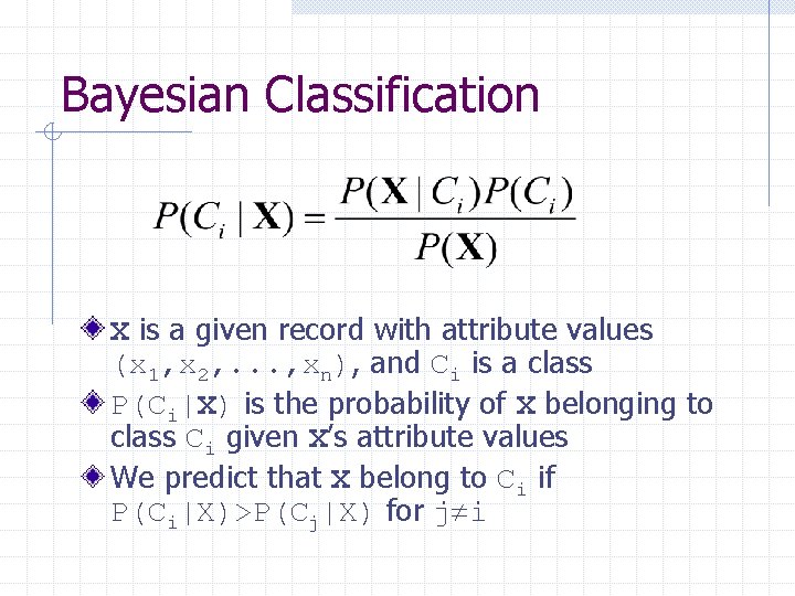 Bayesian Classification X is a given record with attribute values (x 1, x 2,