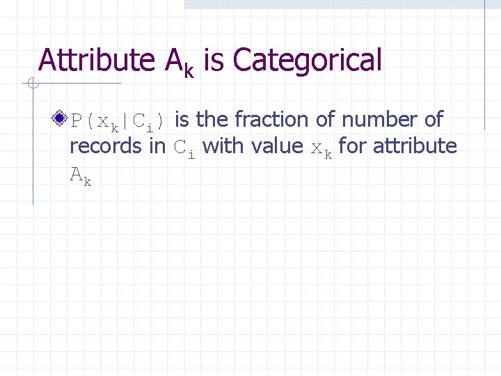 Attribute Ak is Categorical P(xk|Ci) is the fraction of number of records in Ci