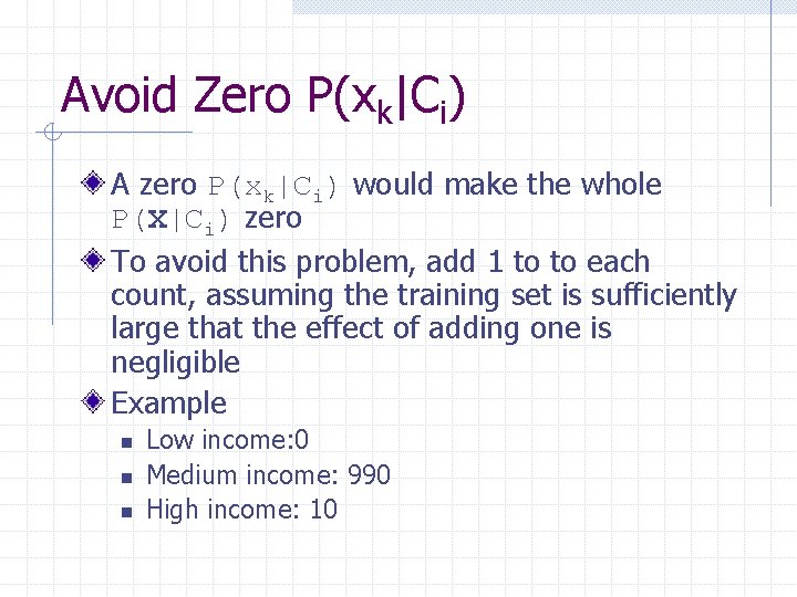 Avoid Zero P(xk|Ci) A zero P(xk|Ci) would make the whole P(X|Ci) zero To avoid