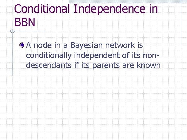 Conditional Independence in BBN A node in a Bayesian network is conditionally independent of