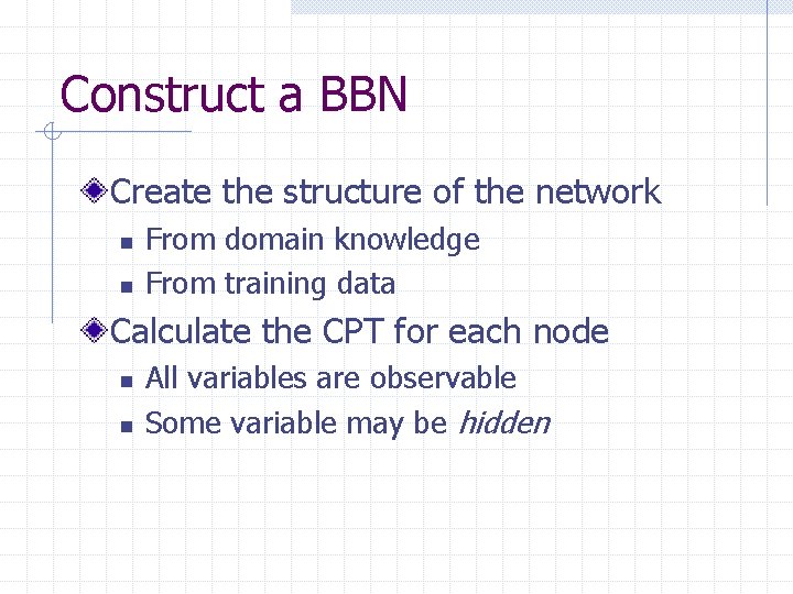 Construct a BBN Create the structure of the network n n From domain knowledge