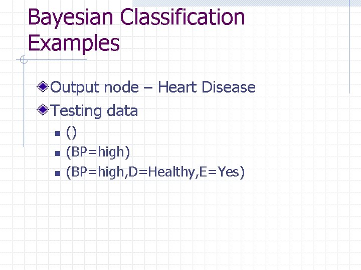Bayesian Classification Examples Output node – Heart Disease Testing data n n n ()