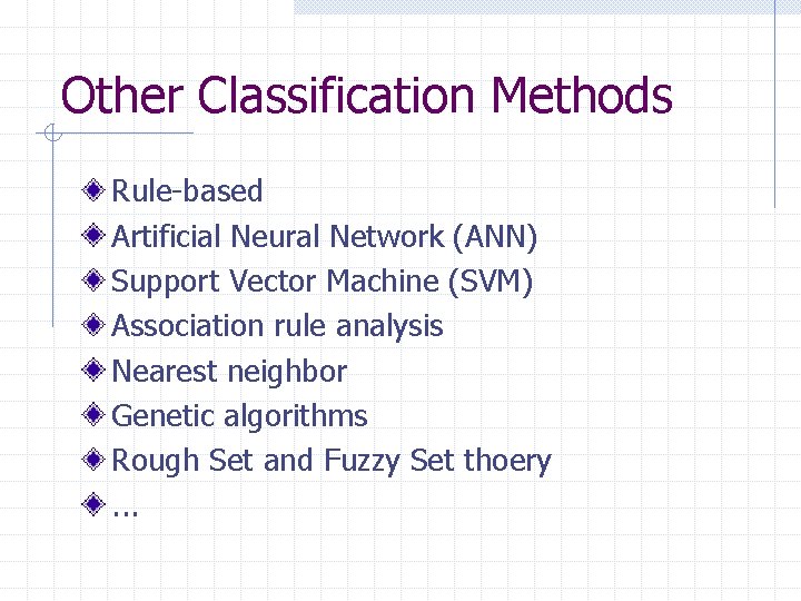 Other Classification Methods Rule-based Artificial Neural Network (ANN) Support Vector Machine (SVM) Association rule